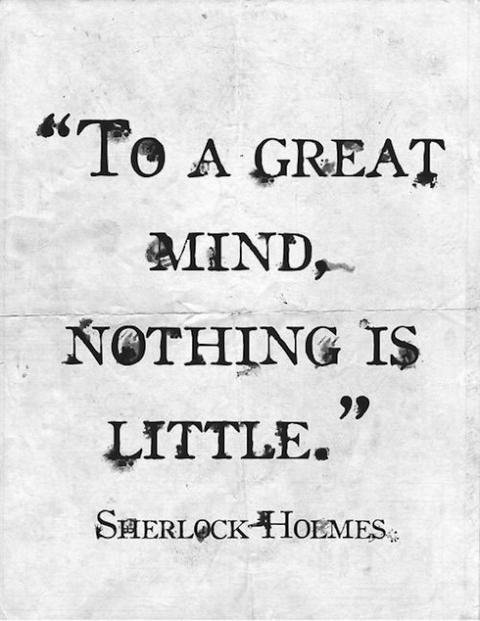 Sherlock Holmes: To a great mind, nothing is little