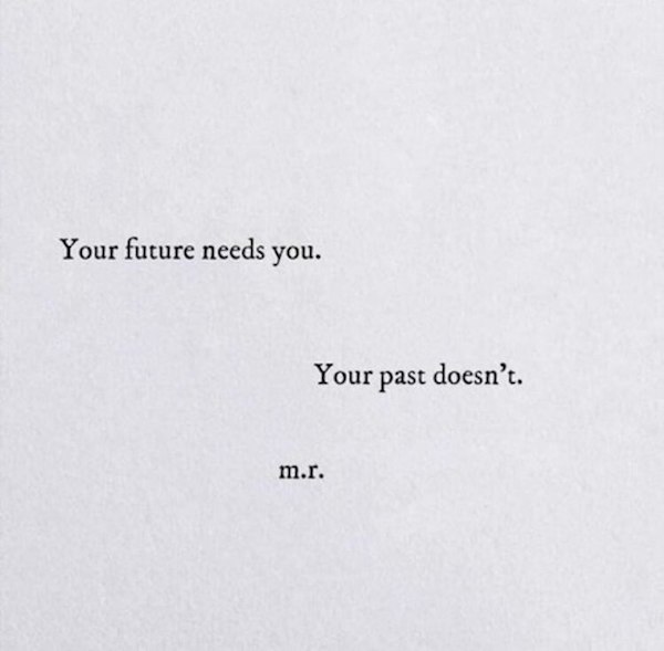 Your future needs you. Your past doesn't.