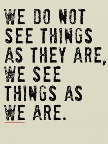 We do not see things as they are