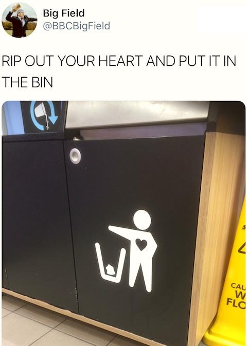 Rip our your heart and throw it in the bin