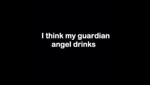 I think my guardian angel drinks