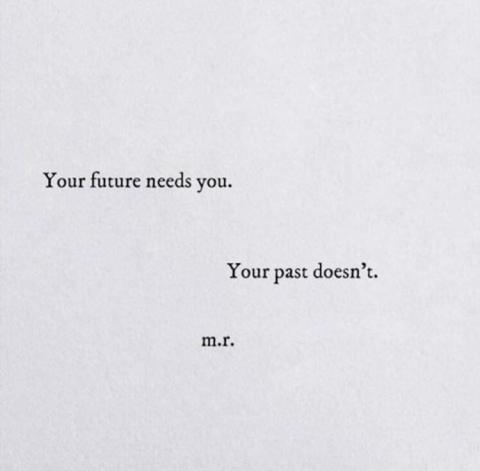 Your future needs you. Your past doesn’t.