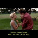 I.Q., I have a great brain, and I should trust that