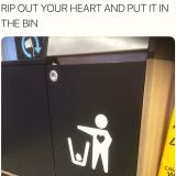 Rip our your heart and throw it in the bin