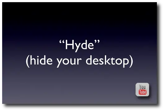 The Hyde "Hide your desktop and desktop icons" YouTube video
